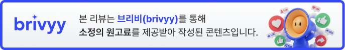본 리뷰는 브리비를 통해 소정의 원고료를 제공받아 작성된 콘텐츠입니다.